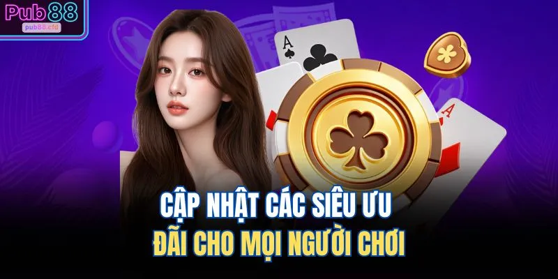 Cập nhật các siêu ưu đãi cho mọi người chơi