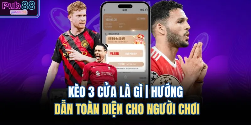 keo 3 cua la gi huong dan toan dien cho nguoi choi