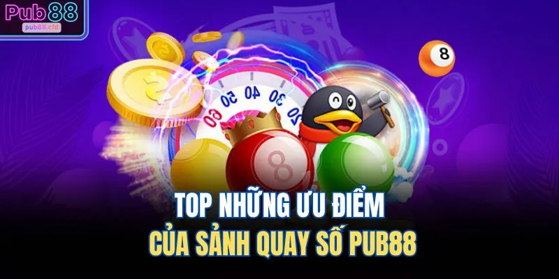 TOP những ưu điểm của sảnh ​​quay số PUB88